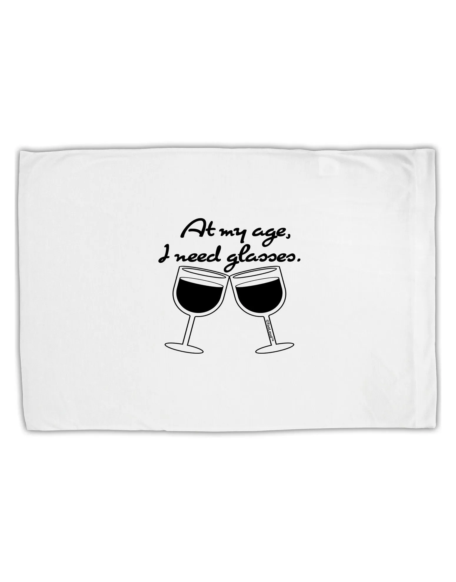 At My Age I Need Glasses - Wine Standard Size Polyester Pillow Case by TooLoud