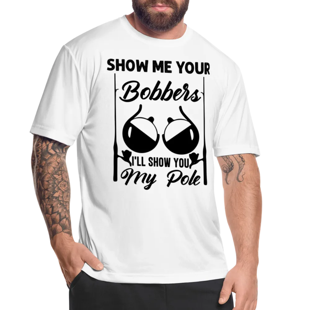 Show Me Your Bobbers I'll Show You My Pole : Moisture Wicking T-Shirt (Fishing)