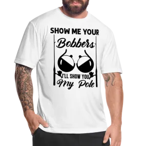 Show Me Your Bobbers I'll Show You My Pole : Moisture Wicking T-Shirt (Fishing)