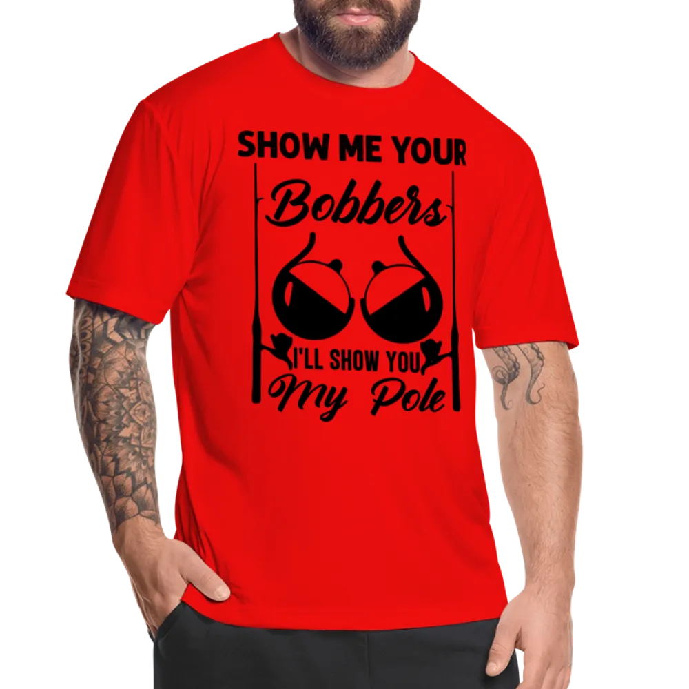 Show Me Your Bobbers I'll Show You My Pole : Moisture Wicking T-Shirt (Fishing)