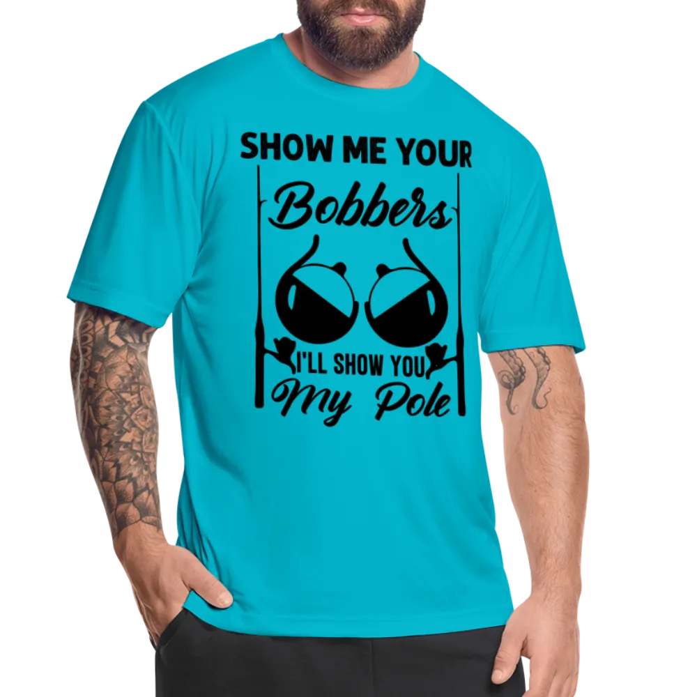 Show Me Your Bobbers I'll Show You My Pole : Moisture Wicking T-Shirt (Fishing)